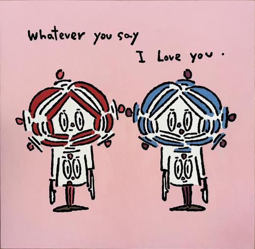 Whatever you say I love you